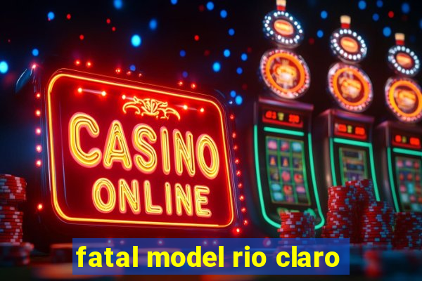 fatal model rio claro-sp